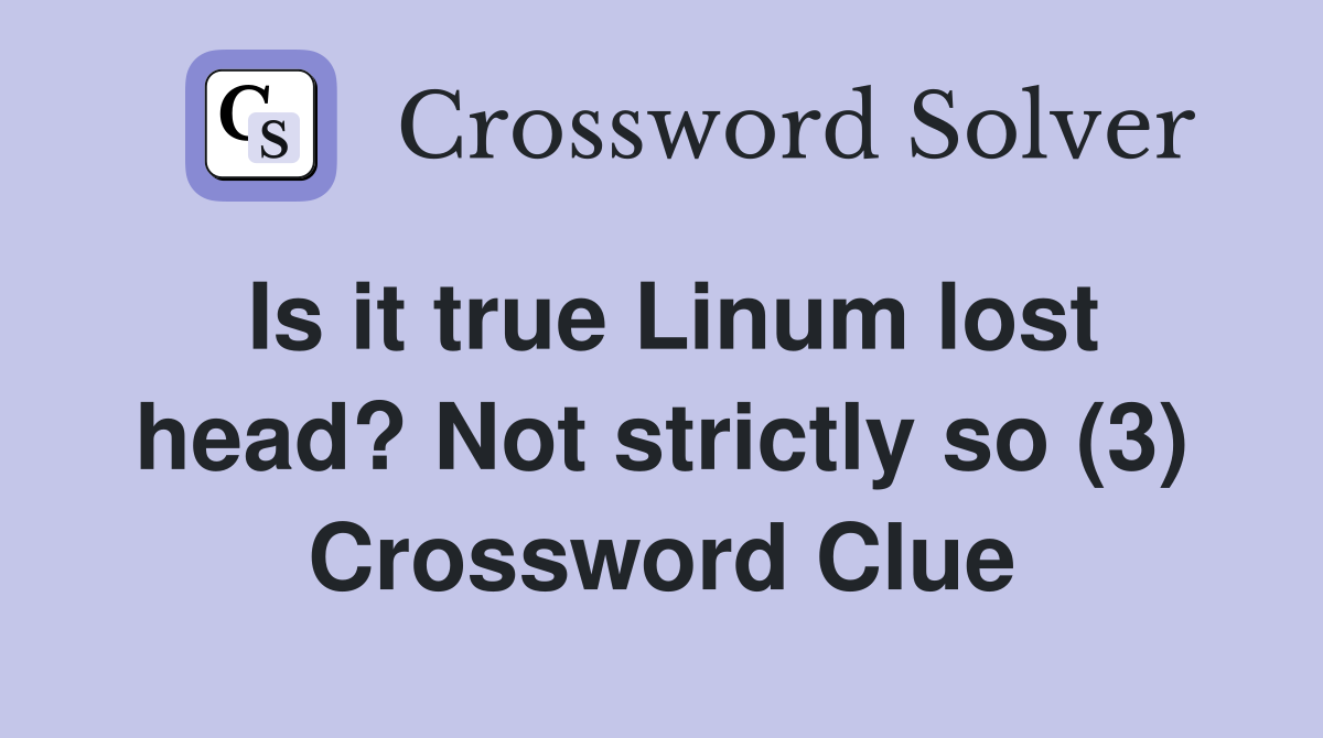 Is it true Linum lost head? Not strictly so (3) Crossword Clue